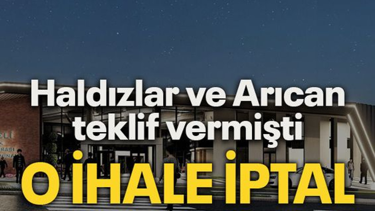 Haldızlar ve Arıcan teklif vermişti O ihale iptal